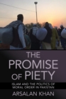 Image for The promise of piety  : Islam and the politics of moral order in Pakistan