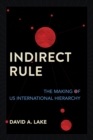 Image for Indirect Rule: The Making of US International Hierarchy