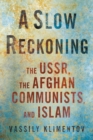 Image for A slow reckoning: the USSR, the Afghan communists, and Islam