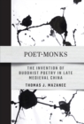 Image for Poet-Monks : The Invention of Buddhist Poetry in Late Medieval China