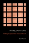 Image for Misrecognitions  : plotting capital in the Victorian novel