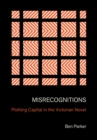 Image for Misrecognitions: plotting capital in the Victorian novel