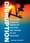 Image for Disruption  : the global economic shocks of the 1970s and the end of the Cold War