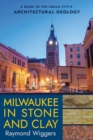 Image for Milwaukee in Stone and Clay : A Guide to the Cream City&#39;s Architectural Geology