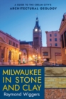 Image for Milwaukee in Stone and Clay: A Guide to the Cream City&#39;s Architectural Geology