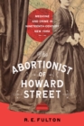 Image for The Abortionist of Howard Street : Medicine and Crime in Nineteenth-Century New York