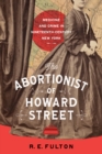 Image for The abortionist of Howard Street: medicine and crime in nineteenth-century New York