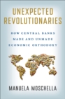 Image for Unexpected revolutionaries: how central banks made and unmade economic orthodoxy