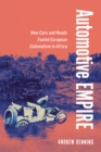 Image for Automotive Empire : How Cars and Roads Fueled European Colonialism in Africa