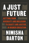 Image for A Just Future : Getting from Diversity and Inclusion to Equity and Justice in Higher Education