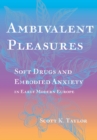 Image for Ambivalent Pleasures : Soft Drugs and Embodied Anxiety in Early Modern Europe