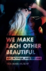 Image for We Make Each Other Beautiful : Art, Activism, and the Law