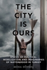 Image for The City Is Ours : Spaces of Political Mobilization and Imaginaries of Nationhood in Turkey