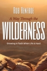 Image for A Way Through the Wilderness : Growing in Faith When Life is Hard
