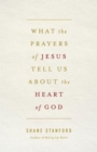 Image for What the prayers of Jesus tell us about the heart of God