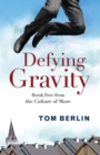Image for Defying Gravity : Break Free from the Culture of More
