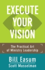 Image for Execute Your Vision: The Practical Art of Ministry Leadership