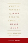 Image for What the Prayers of Jesus Tell Us about the Heart of God Leader Guide