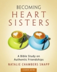 Image for Becoming Heart Sisters - Women&#39;s Bible Study Leader Guide: A Bible Study on Authentic Friendships