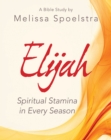 Image for Elijah - Women&#39;s Bible Study Participant Workbook: Spiritual Stamina in Every Season