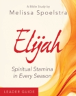 Image for Elijah - Women&#39;s Bible Study Leader Guide: Spiritual Stamina in Every Season