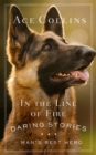Image for In the Line of Fire: Daring Stories of Man&#39;s Best Hero