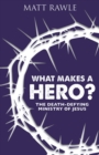 Image for What Makes a Hero?: The Death-Defying Ministry of Jesus
