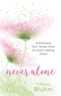 Image for Never Alone: Exchanging Your Tender Hurts for God&#39;s Healing Grace