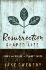 Image for A resurrection-shaped life: dying and rising on planet Earth