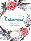 Image for Determined - Women&#39;s Bible Study Participant Workbook: Living Like Jesus in Every Moment