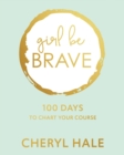 Image for Girl Be Brave: 100 Days to Chart Your Course