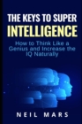 Image for The Keys to Super Intelligence : How to Think Like a Genius and Increase the IQ Naturally