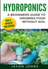 Image for Hydroponics - A Beginners Guide To Growing Food Without Soil : Grow Delicious Fruits And Vegetables Hydroponically In Your Home