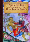Image for Persia, the Rise of Islam, and the Holy Roman Empire