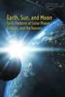 Image for Earth, Sun, and Moon: cyclic patterns of lunar phases, eclipses, and the seasons