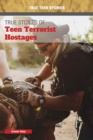 Image for True Stories of Teen Terrorist Hostages