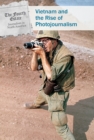 Image for Vietnam and the Rise of Photojournalism