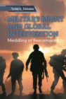 Image for Military Might and Global Intervention: Meddling or Peacemaking?