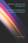 Image for Between physics and metaphysics : philosophical implications of quantum mechanics
