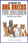 Image for A Book of Dog Breeds For Children : They&#39;re All Dogs