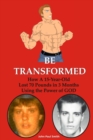 Image for Be Transformed: How A 15-Year-Old Lost 70 Pounds in 3 Months Using the Power of GOD