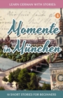 Image for Learn German with Stories : Momente in Munchen - 10 Short Stories for Beginners