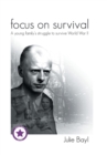 Image for Focus on Survival : A young family&#39;s struggle to survive World War II