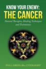 Image for Know Your Enemy : THE CANCER: Natural Therapies, Healing Techniques and Testimonies