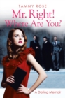 Image for Mr. Right! Where Are You?: A Dating Memoir