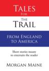 Image for Tales For The Trail from England to America : Short stories meant to entertain the reader