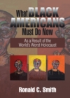 Image for What Black Americans Must Do Now: As a Result of the World&#39;S Worst Holocaust