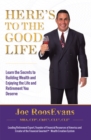 Image for Here&#39;s to the Good Life: Learn the Secrets to Building Wealth and Enjoying the Life and Retirement You Deserve