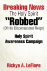 Image for Breaking News the Holy Spirit &amp;quot;Robbed&amp;quot; (Of His Dispensational Reign): Holy Spirit Awareness Campaign