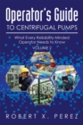 Image for Operator&#39;S Guide to Centrifugal Pumps, Volume 2: What Every Reliability-Minded Operator Needs to Know